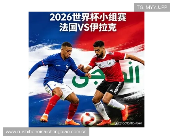 伊拉克vs法国世界杯比赛直播指南:观看渠道、赛前准备及赛后分析 伊拉克vs法国世界杯比赛直播指南:观看渠道、赛前准备及赛后分析
